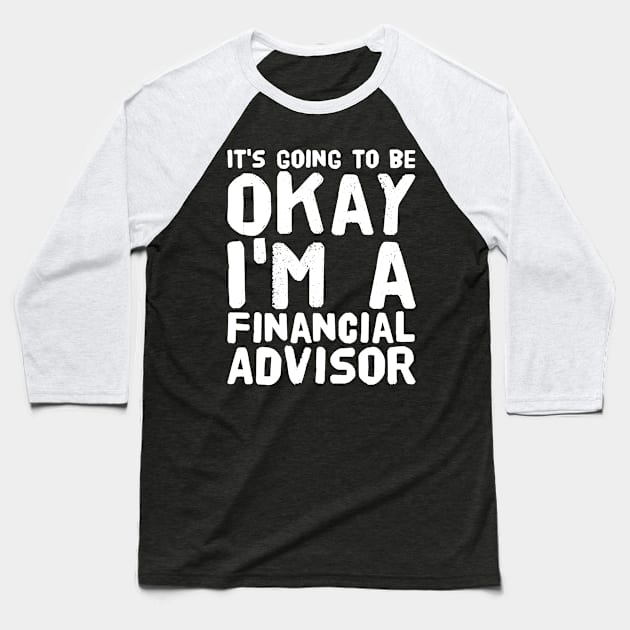 It's going to be okay I'm a financial advisor Baseball T-Shirt by captainmood